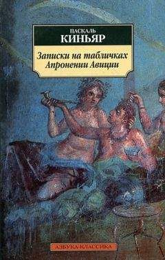Паскаль Киньяр - Записки на табличках Апронении Авиции