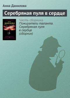Анна Данилова - Серебряная пуля в сердце