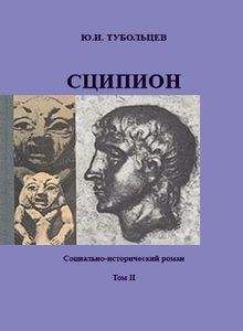 Юрий Тубольцев - Сципион. Социально-исторический роман. Том 2