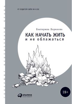 Екатерина Хорикова - Как начать жить и не облажаться