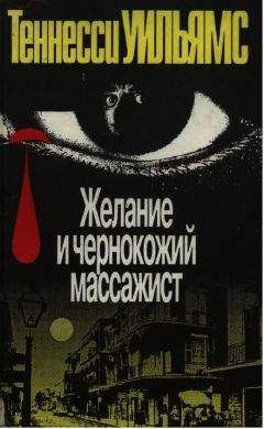 Теннесси Уильямс - Желание и чернокожий массажист. Пьесы и рассказы